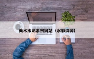 宜宾美术水彩素材网站（水彩资源）