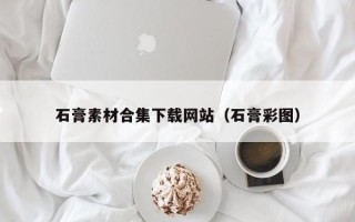 宜宾石膏素材合集下载网站（石膏彩图）