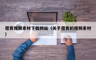 宜宾德育视频素材下载网站（关于德育的视频素材）