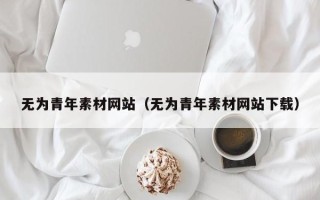 宜宾无为青年素材网站（无为青年素材网站下载）