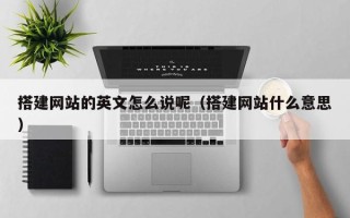 宜宾搭建网站的英文怎么说呢（搭建网站什么意思）